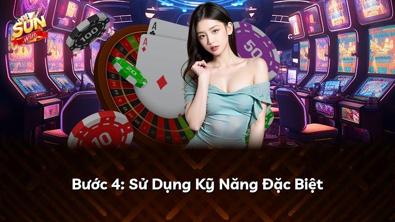 Bước 4: Sử Dụng Kỹ Năng Đặc Biệt