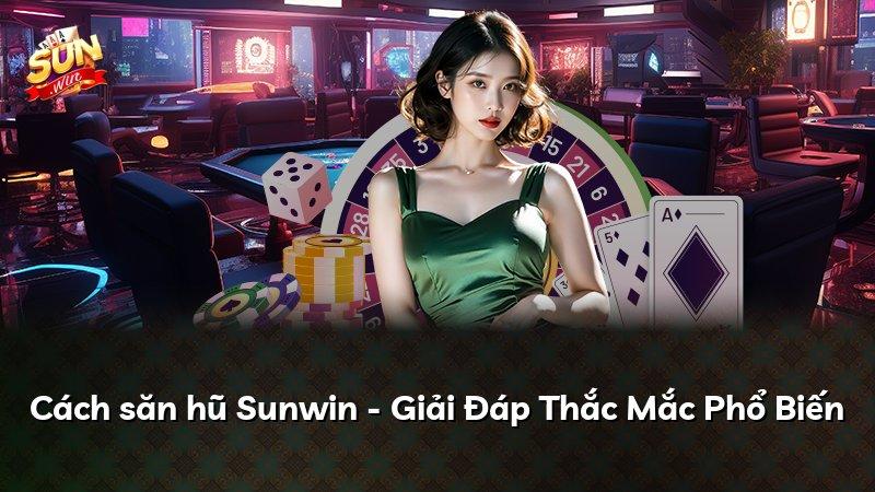Cách săn hũ Sunwin - Giải Đáp Thắc Mắc Phổ Biến