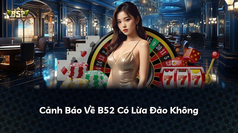 Cảnh Báo Về B52 Có Lừa Đảo Không