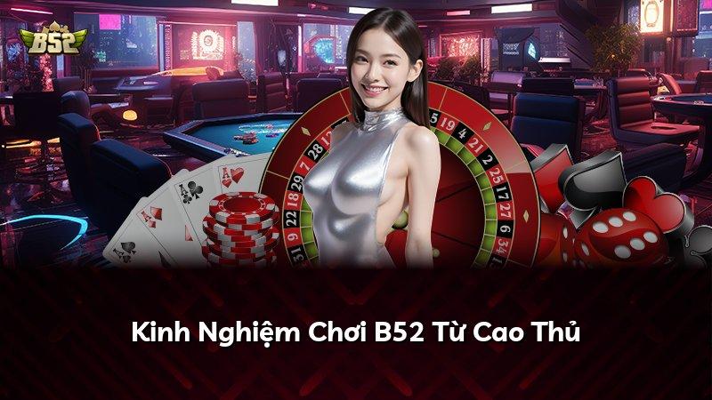 Kinh Nghiệm Chơi B52 Từ Cao Thủ