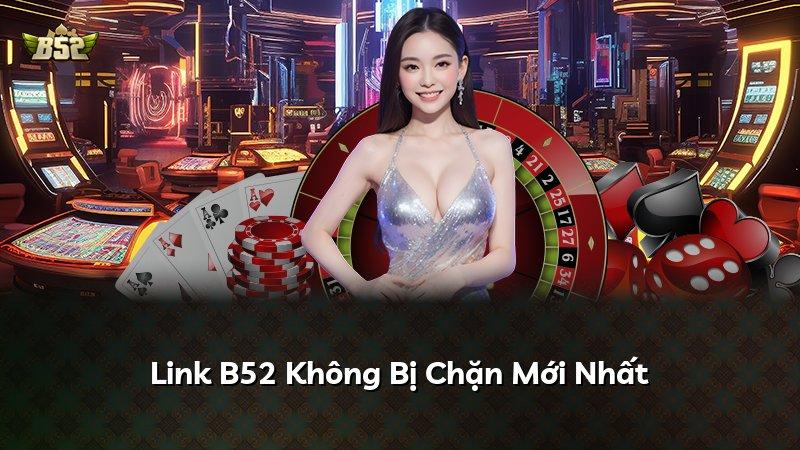 Link B52 Không Bị Chặn Mới Nhất