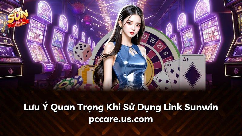 Lưu Ý Quan Trọng Khi Sử Dụng Link Sunwin pccare.us.com