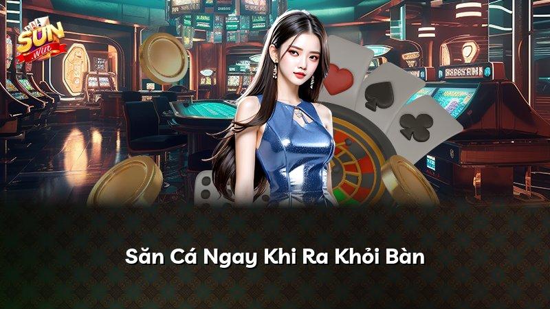 Săn Cá Ngay Khi Ra Khỏi Bàn