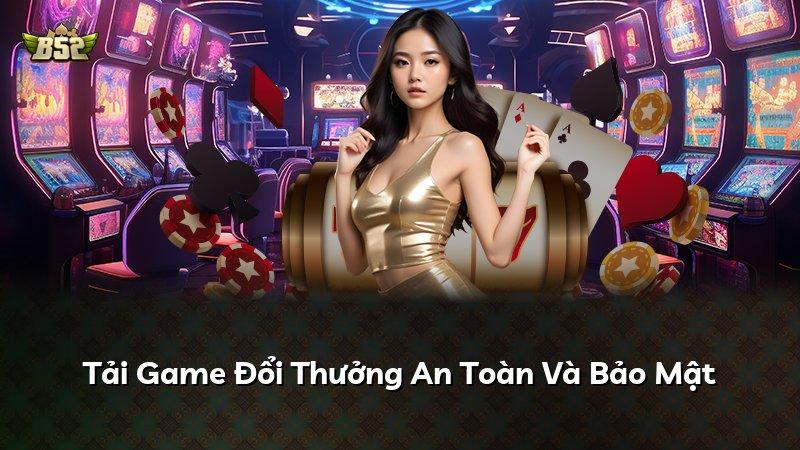 Tải Game Đổi Thưởng An Toàn Và Bảo Mật