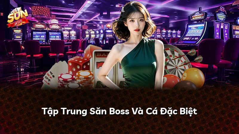 Tập Trung Săn Boss Và Cá Đặc Biệt