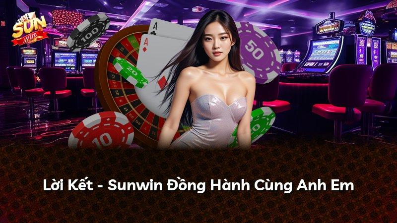 Lời Kết - Sunwin Đồng Hành Cùng Anh Em