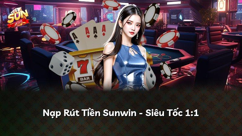 Nạp Rút Tiền Sunwin - Siêu Tốc 1:1