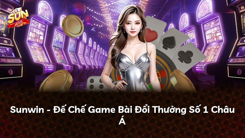 Sunwin - Đế Chế Game Bài Đổi Thưởng Số 1 Châu Á